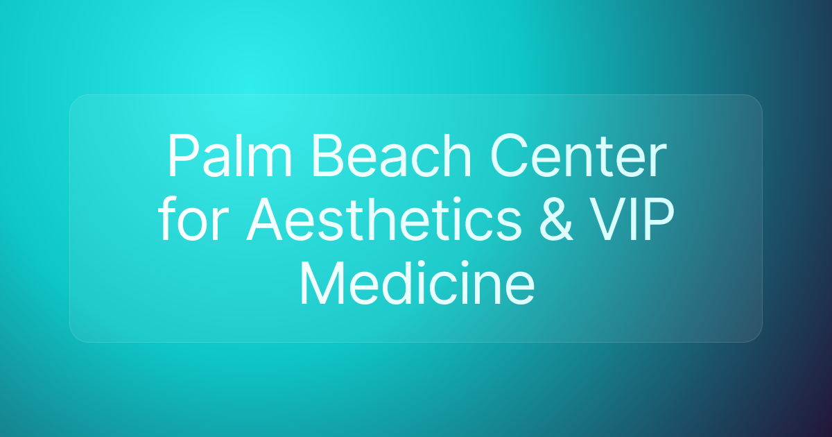 Palm Beach Center for Aesthetics & VIP Medicine