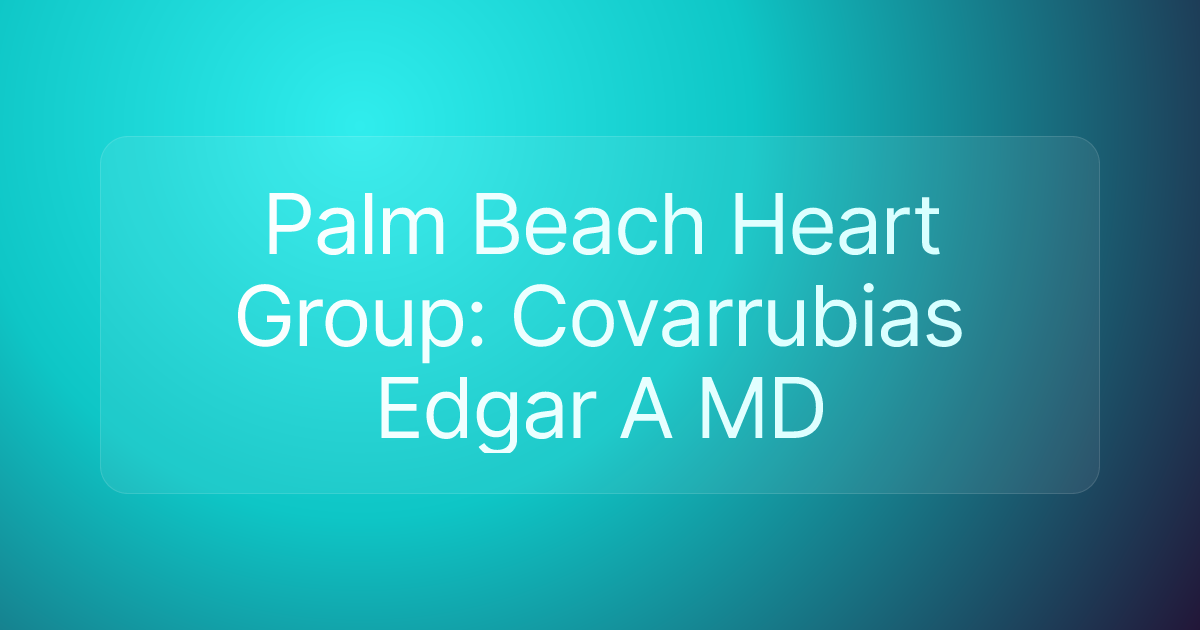 Palm Beach Heart Group: Covarrubias Edgar A MD