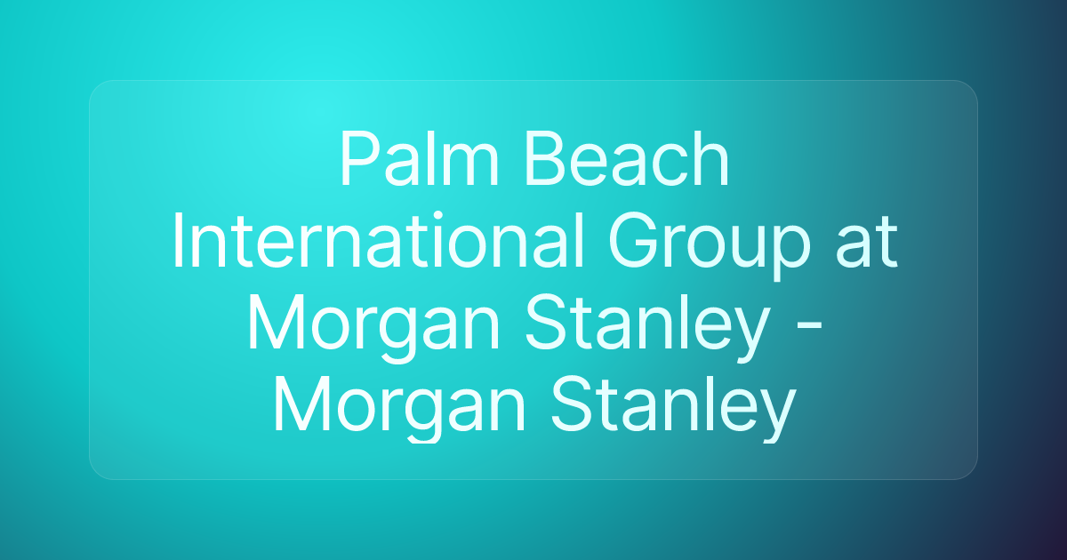 Palm Beach International Group at Morgan Stanley - Morgan Stanley