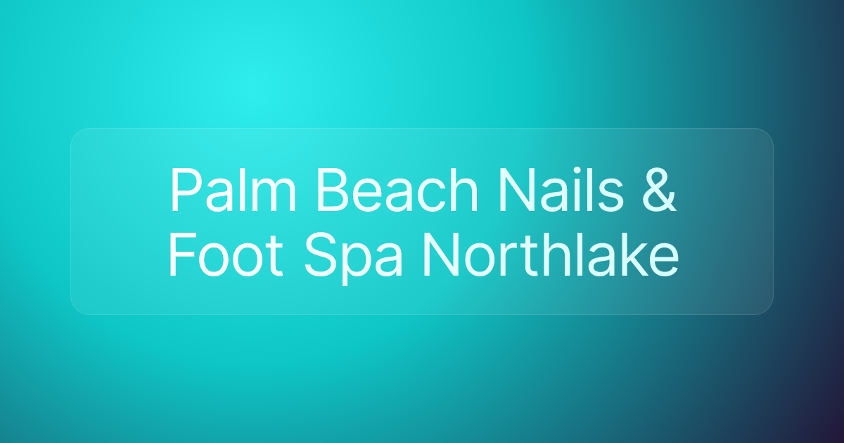Palm Beach Nails & Foot Spa Northlake