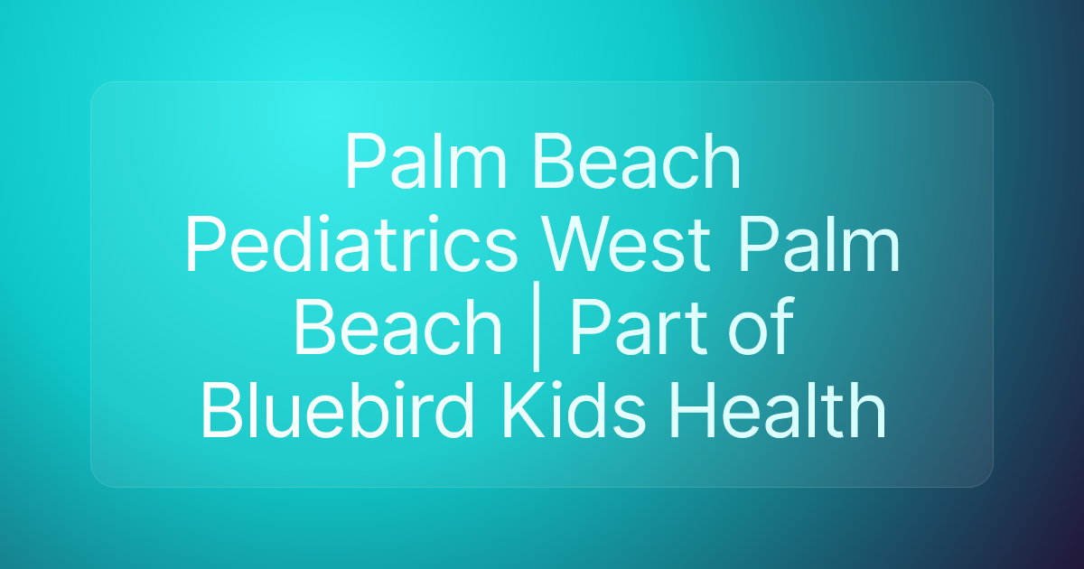 Palm Beach Pediatrics West Palm Beach | Part of Bluebird Kids Health