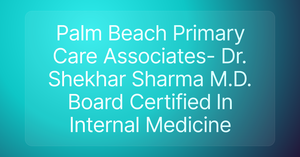 Palm Beach Primary Care Associates- Dr. Shekhar Sharma M.D. Board Certified In Internal Medicine