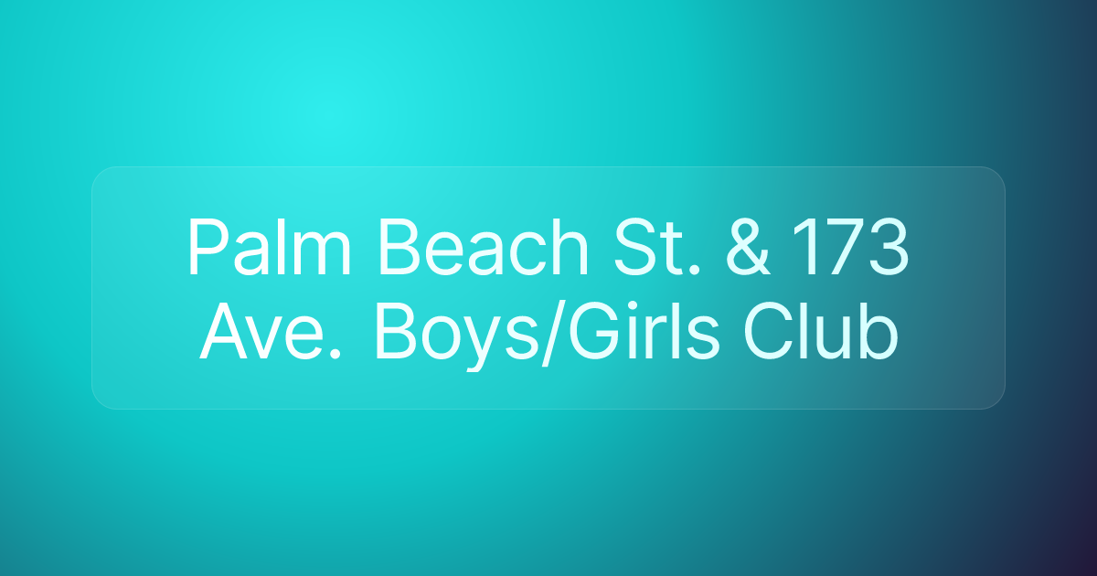 Palm Beach St. & 173 Ave. Boys/Girls Club