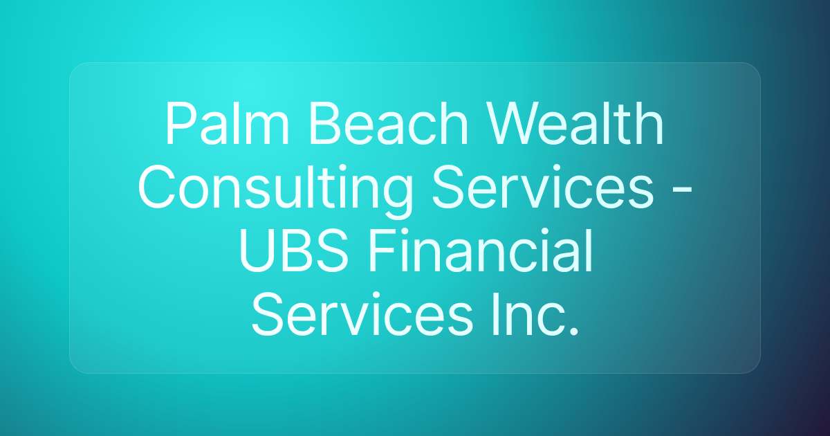 Palm Beach Wealth Consulting Services - UBS Financial Services Inc.