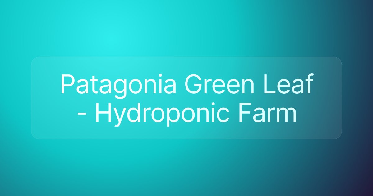 Patagonia Green Leaf - Hydroponic Farm