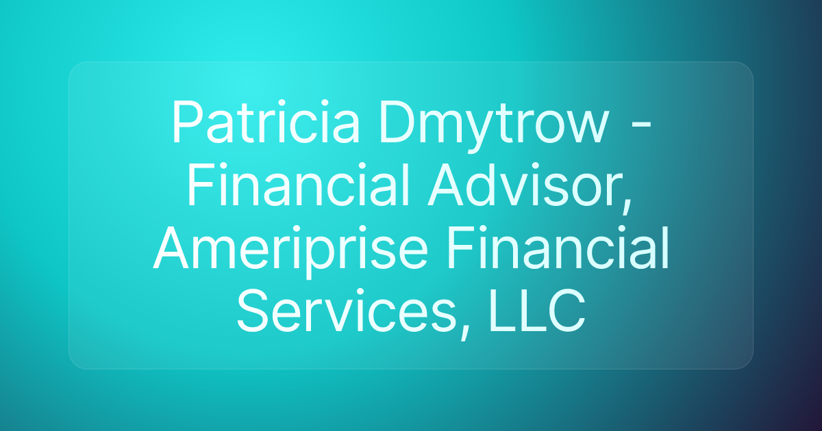 Patricia Dmytrow - Financial Advisor, Ameriprise Financial Services, LLC