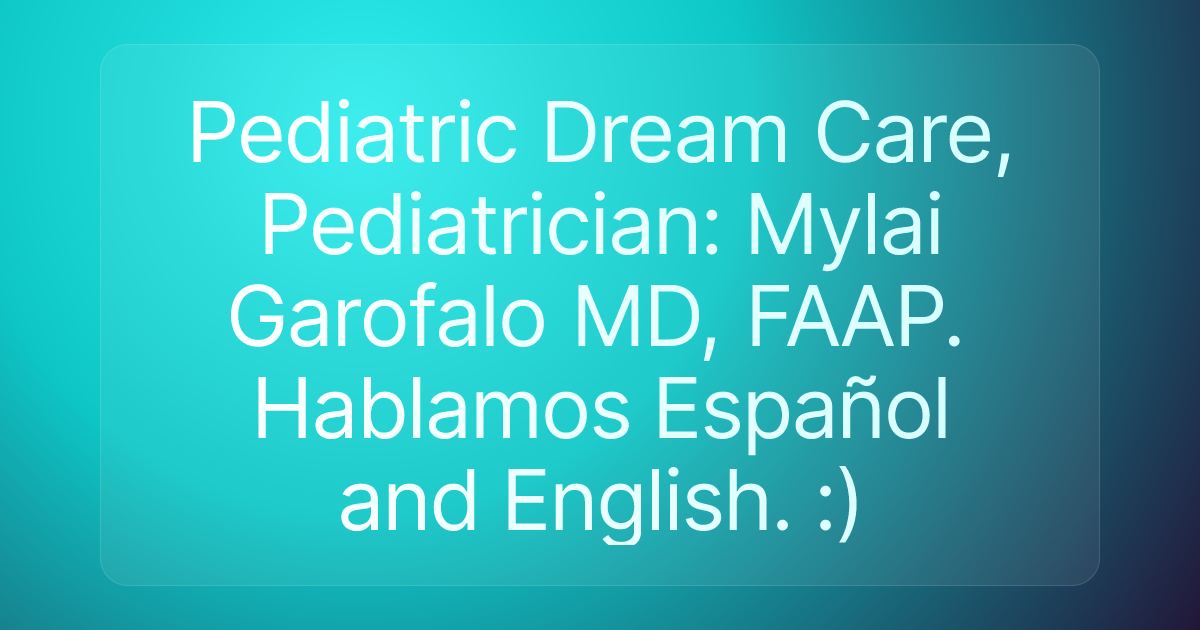 Pediatric Dream Care, Pediatrician: Mylai Garofalo MD, FAAP. Hablamos Español and English. :)