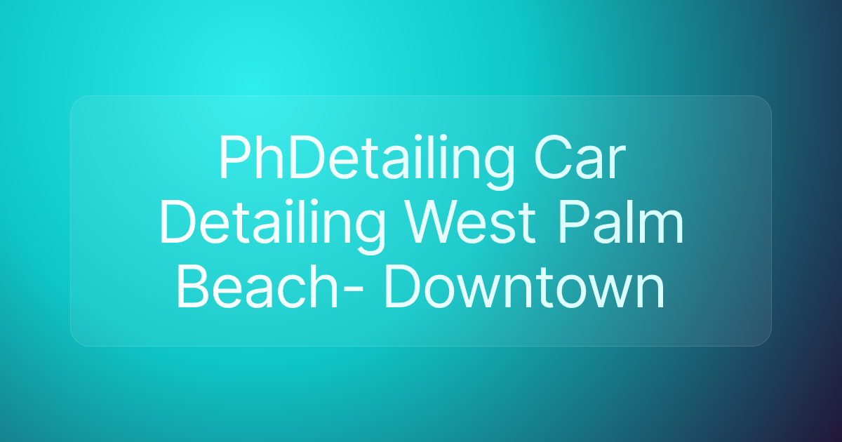 PhDetailing Car Detailing West Palm Beach- Downtown