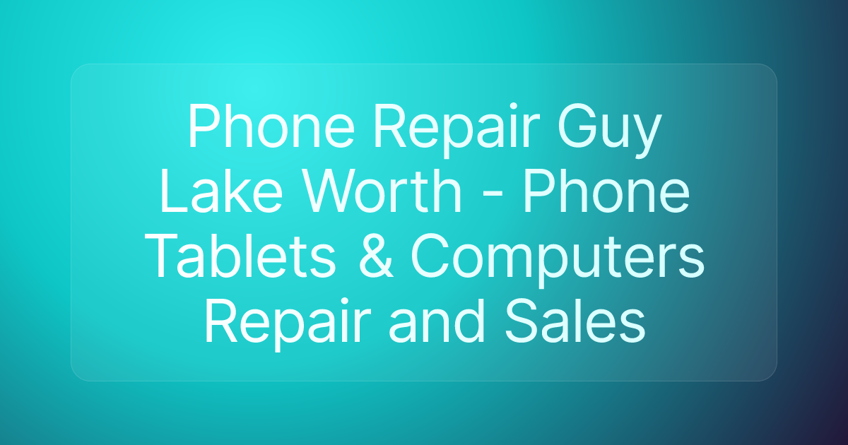 Phone Repair Guy Lake Worth - Phone Tablets & Computers Repair and Sales