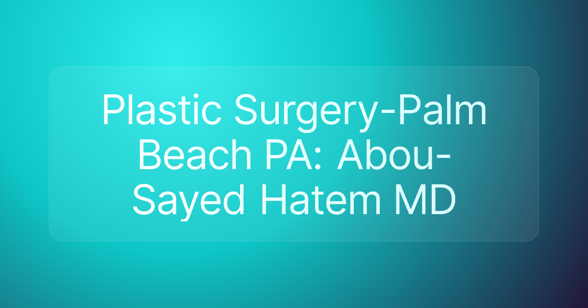 Plastic Surgery-Palm Beach PA: Abou-Sayed Hatem MD
