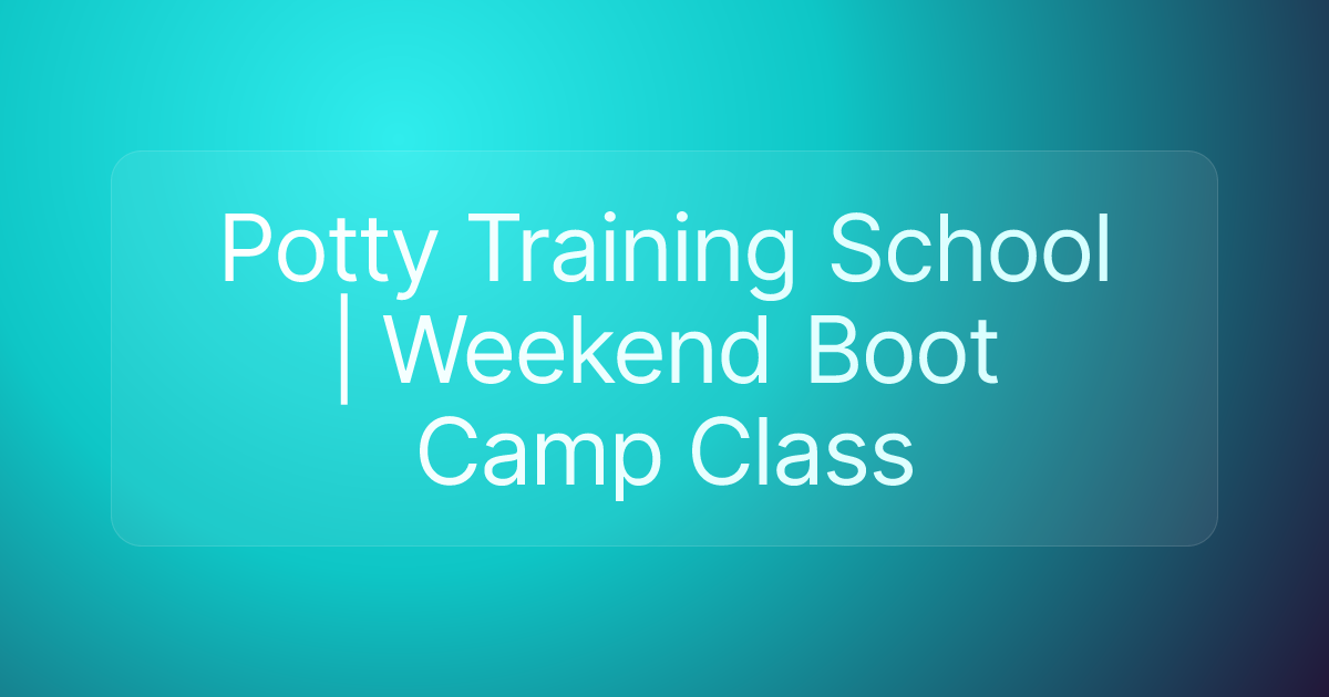 Potty Training School | Weekend Boot Camp Class