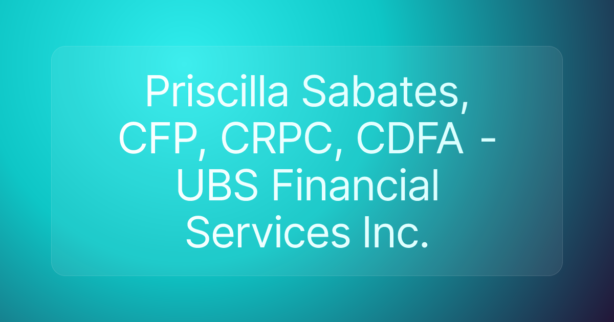 Priscilla Sabates, CFP, CRPC, CDFA - UBS Financial Services Inc.