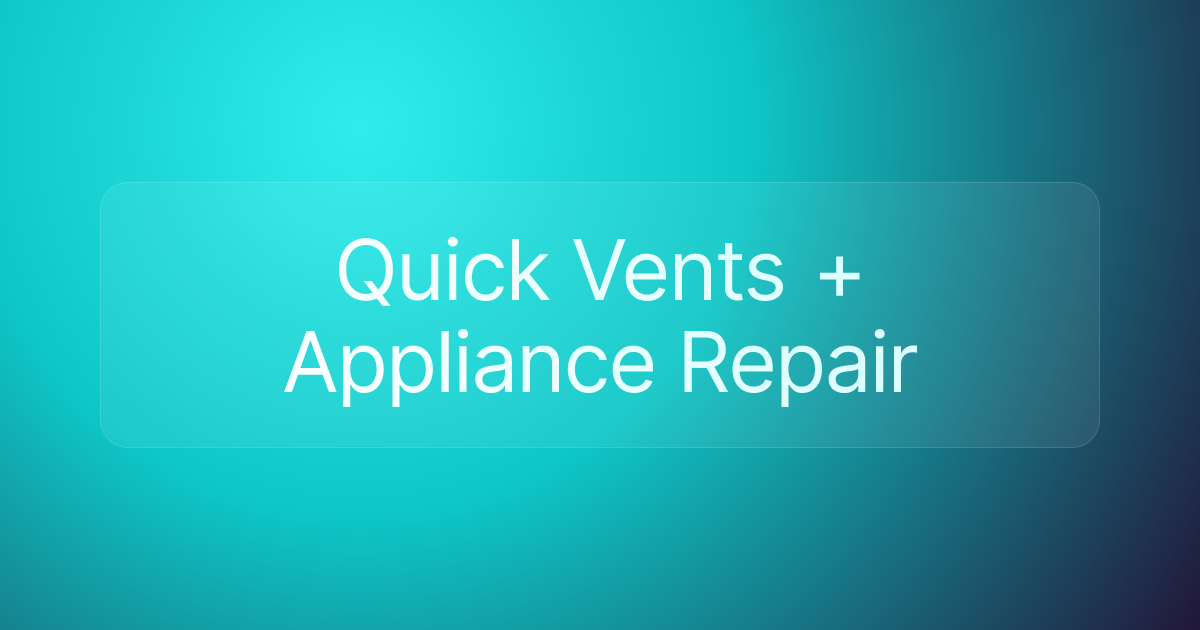 Quick Vents + Appliance Repair