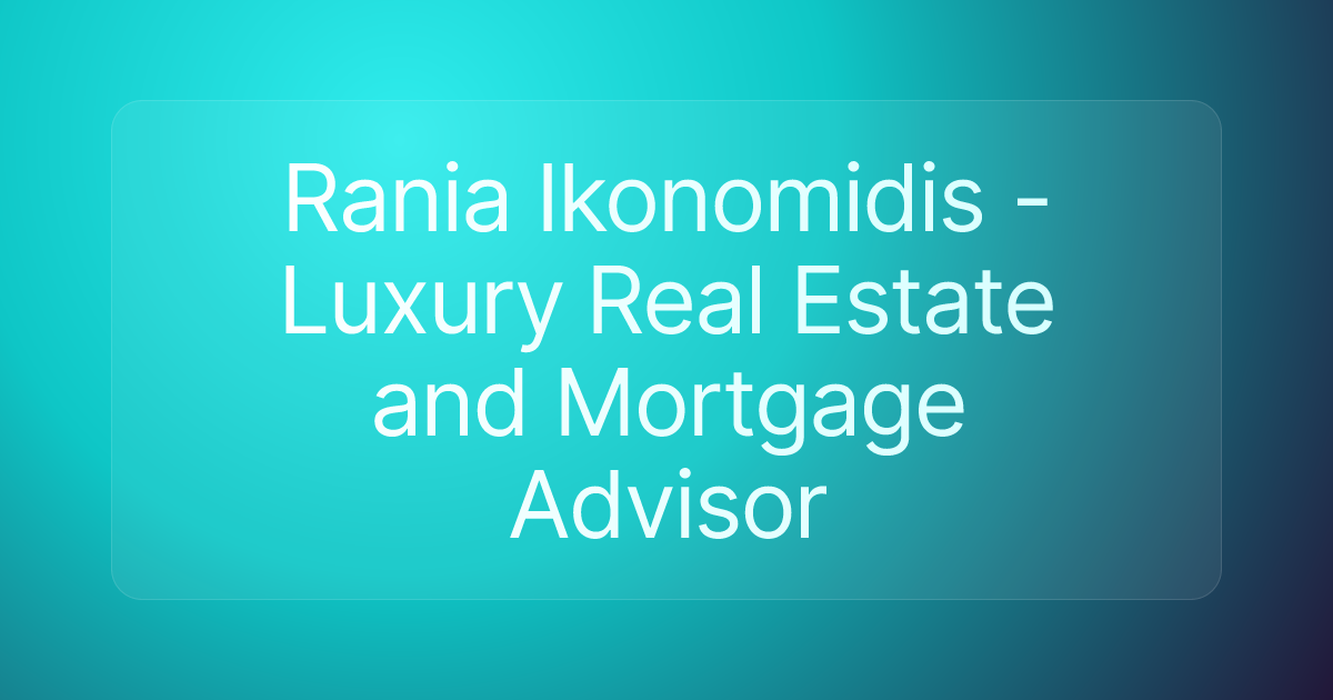 Rania Ikonomidis - Luxury Real Estate and Mortgage Advisor
