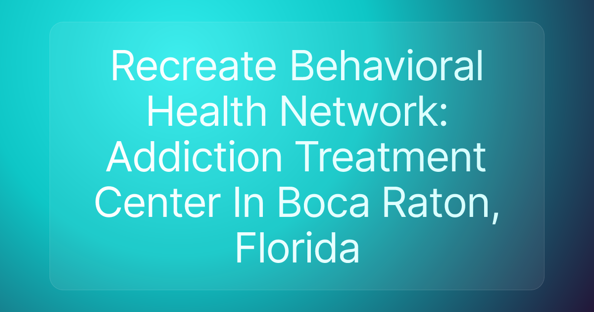 Recreate Behavioral Health Network: Addiction Treatment Center In Boca Raton, Florida