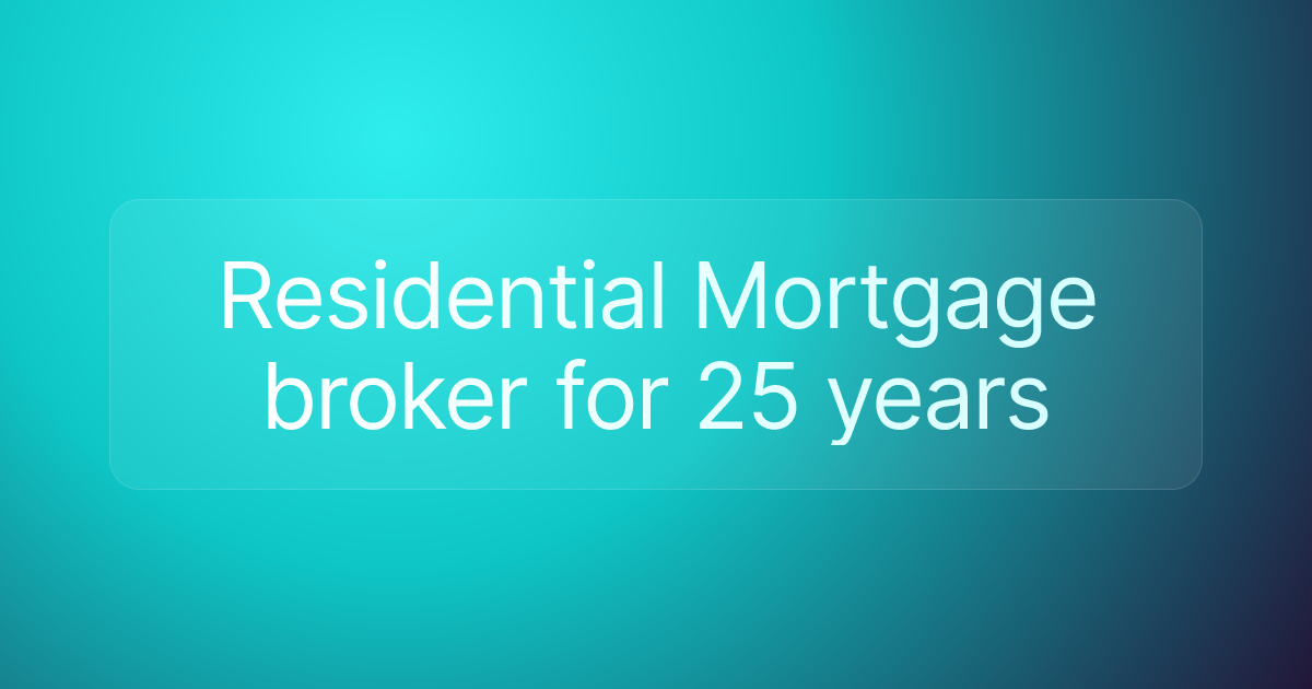Residential Mortgage broker for 25 years