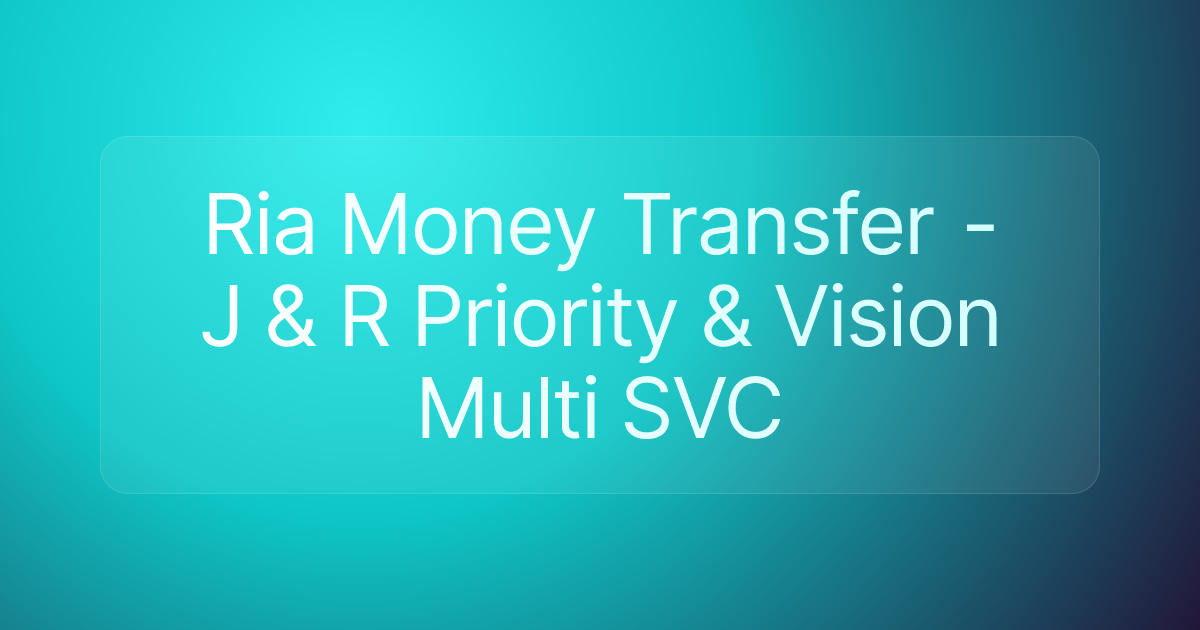 Ria Money Transfer - J & R Priority & Vision Multi SVC
