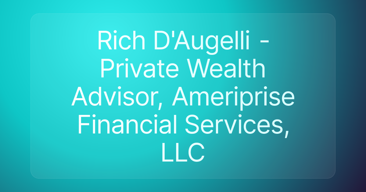 Rich D'Augelli - Private Wealth Advisor, Ameriprise Financial Services, LLC