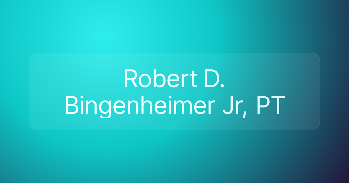 Robert D. Bingenheimer Jr, PT
