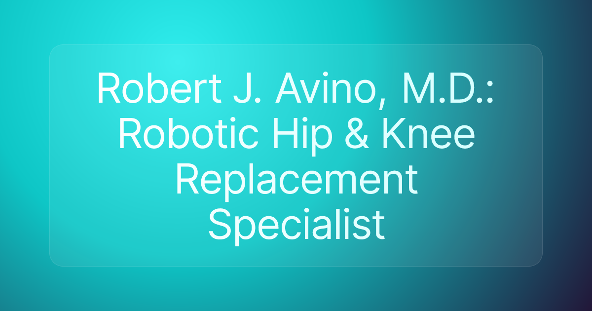Robert J. Avino, M.D.: Robotic Hip & Knee Replacement Specialist