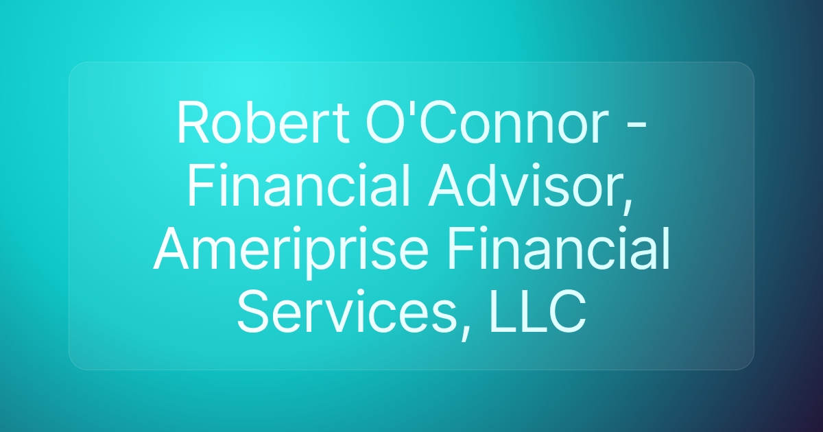 Robert O'Connor - Financial Advisor, Ameriprise Financial Services, LLC