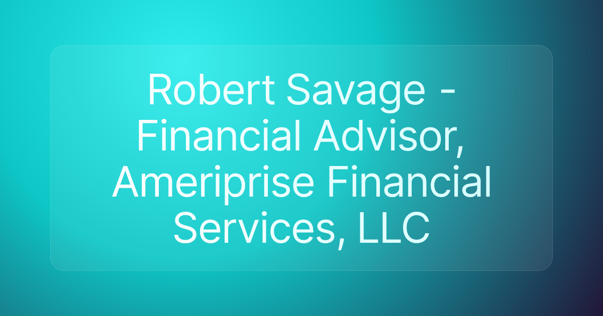 Robert Savage - Financial Advisor, Ameriprise Financial Services, LLC