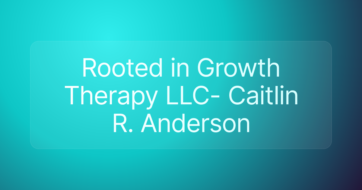 Rooted in Growth Therapy LLC- Caitlin R. Anderson