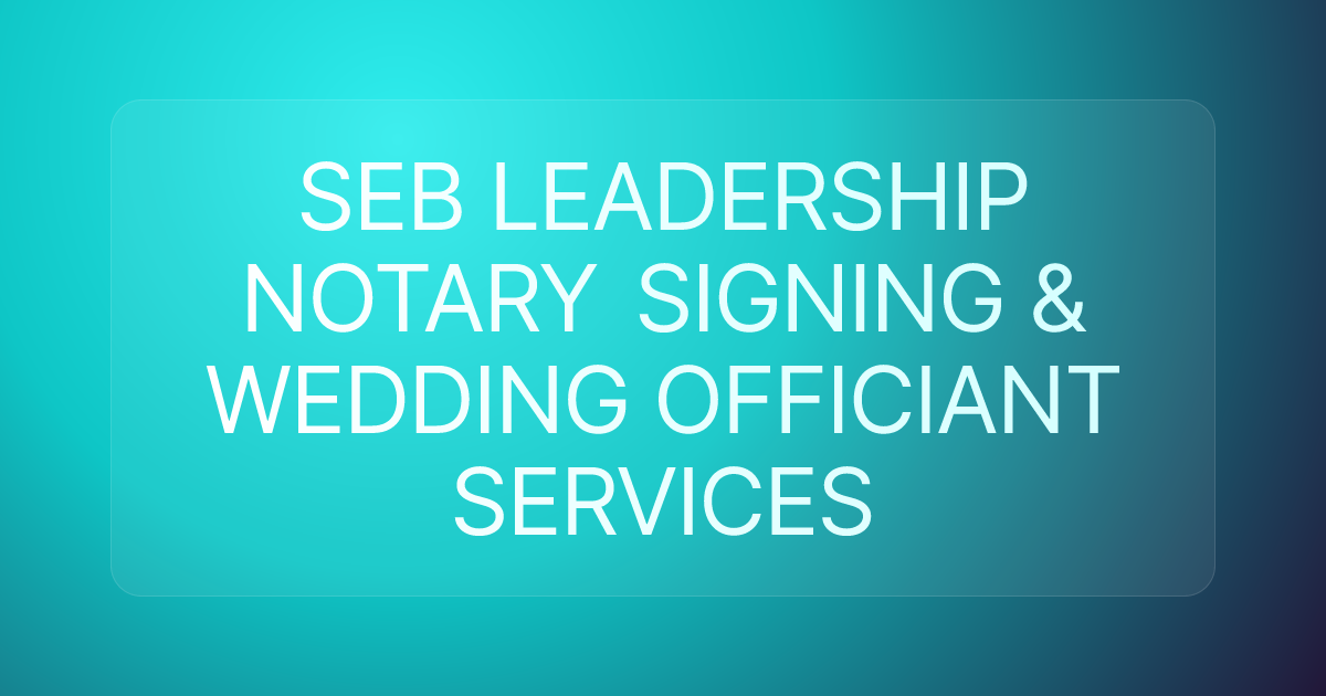 SEB LEADERSHIP NOTARY SIGNING & WEDDING OFFICIANT SERVICES