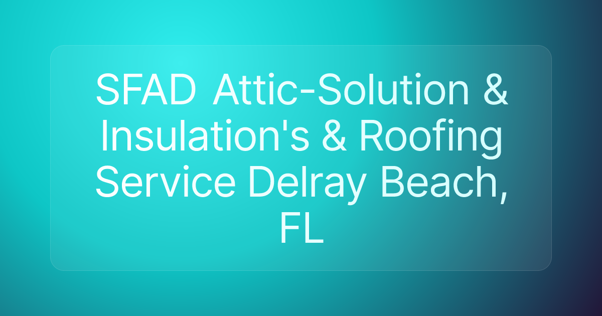 SFAD Attic-Solution & Insulation's & Roofing Service Delray Beach, FL