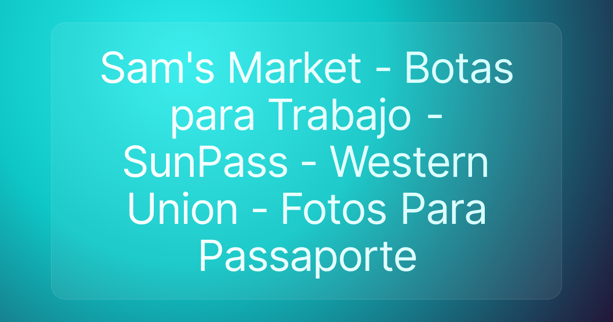 Sam's Market - Botas para Trabajo - SunPass - Western Union - Fotos Para Passaporte