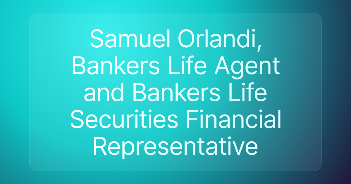 Samuel Orlandi, Bankers Life Agent and Bankers Life Securities Financial Representative