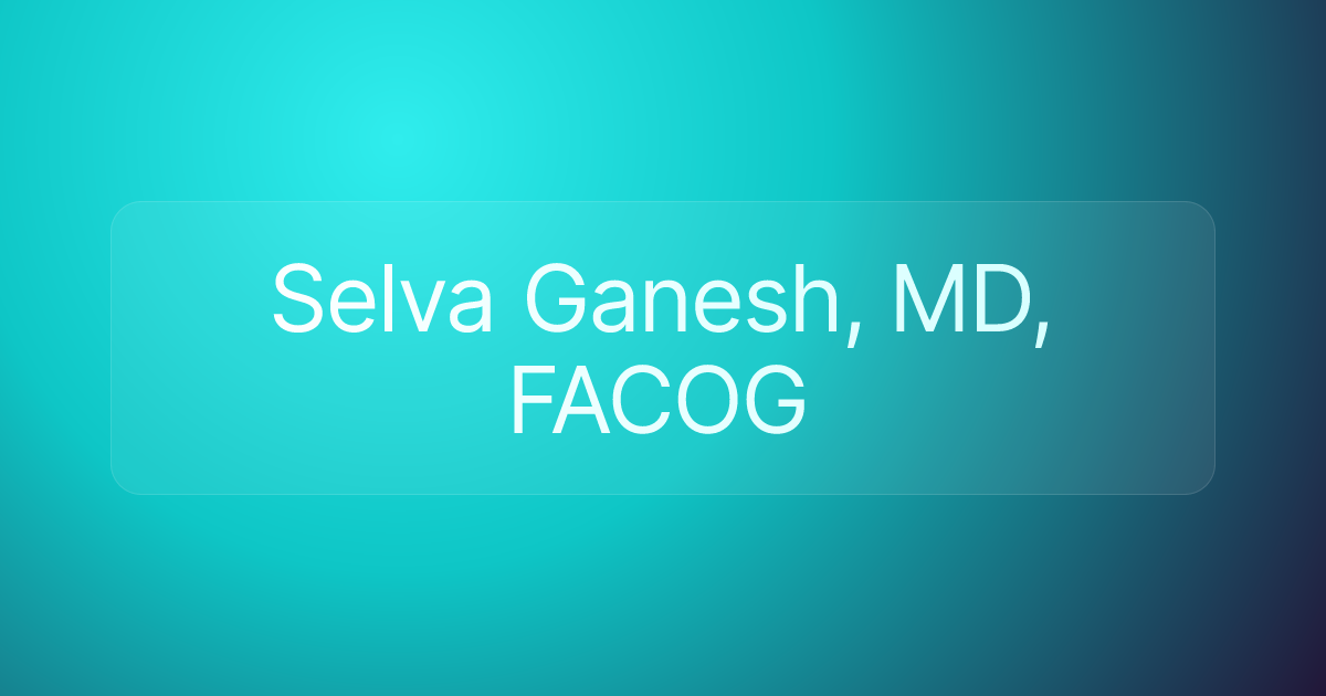 Selva Ganesh, MD, FACOG