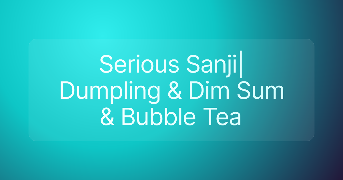 Serious Sanji| Dumpling & Dim Sum & Bubble Tea