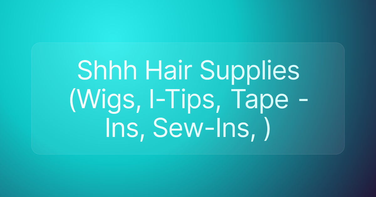 Shhh Hair Supplies (Wigs, I-Tips, Tape -Ins, Sew-Ins, )