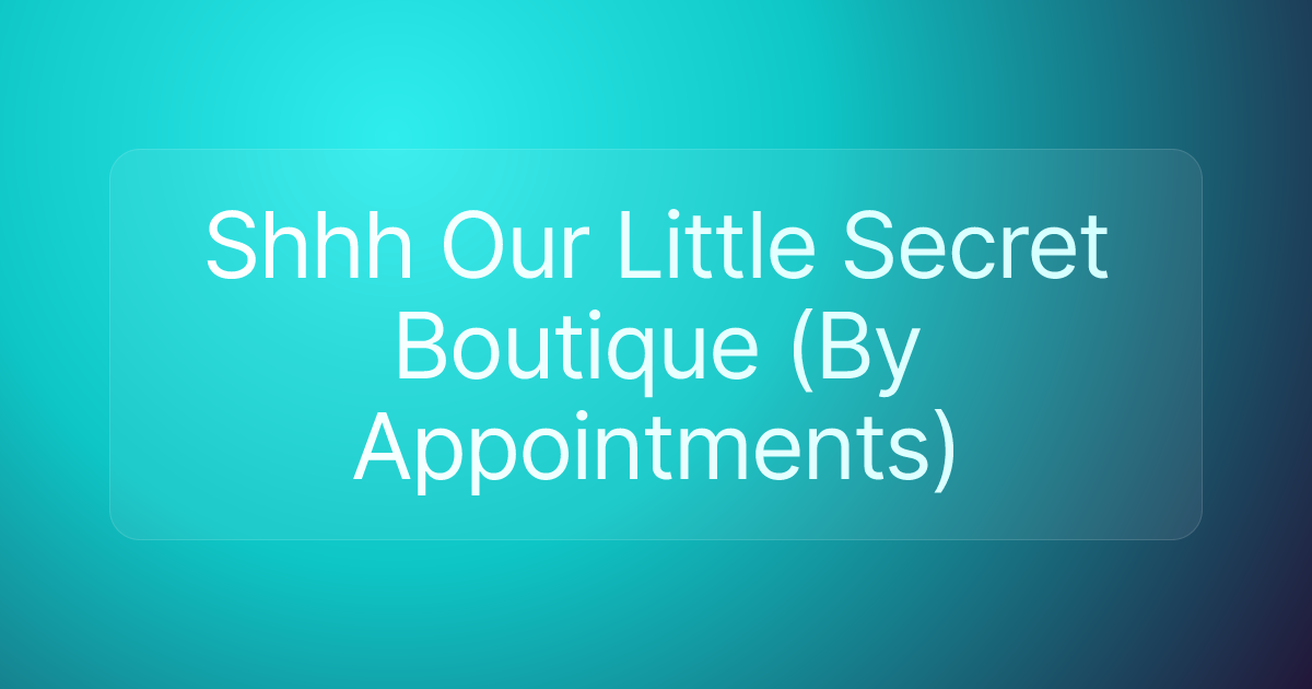 Shhh Our Little Secret Boutique (By Appointments)