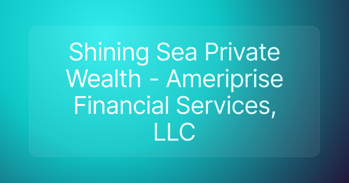 Shining Sea Private Wealth - Ameriprise Financial Services, LLC