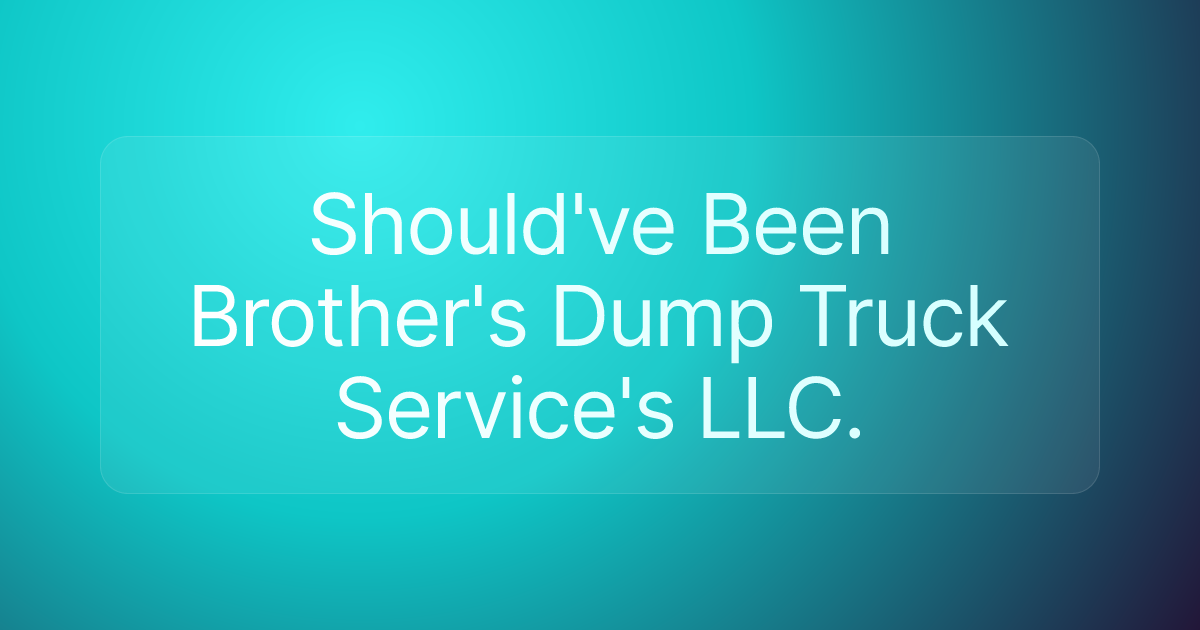 Should've Been Brother's Dump Truck Service's LLC.
