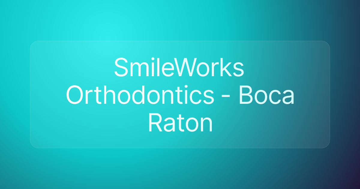 SmileWorks Orthodontics - Boca Raton
