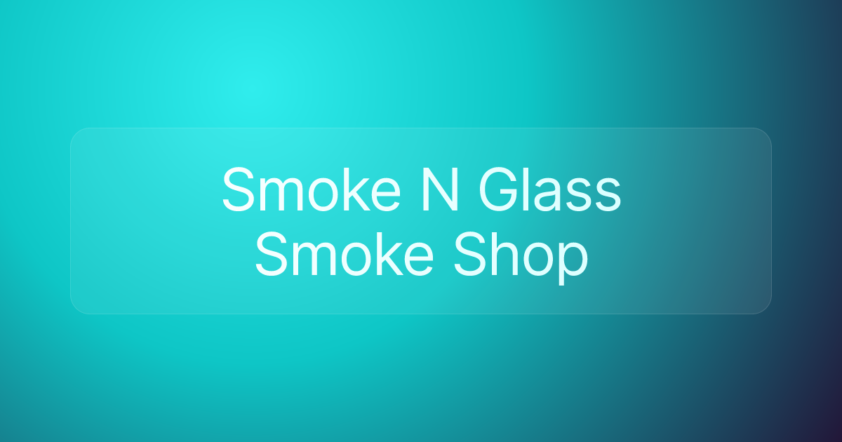 Smoke N Glass Smoke Shop