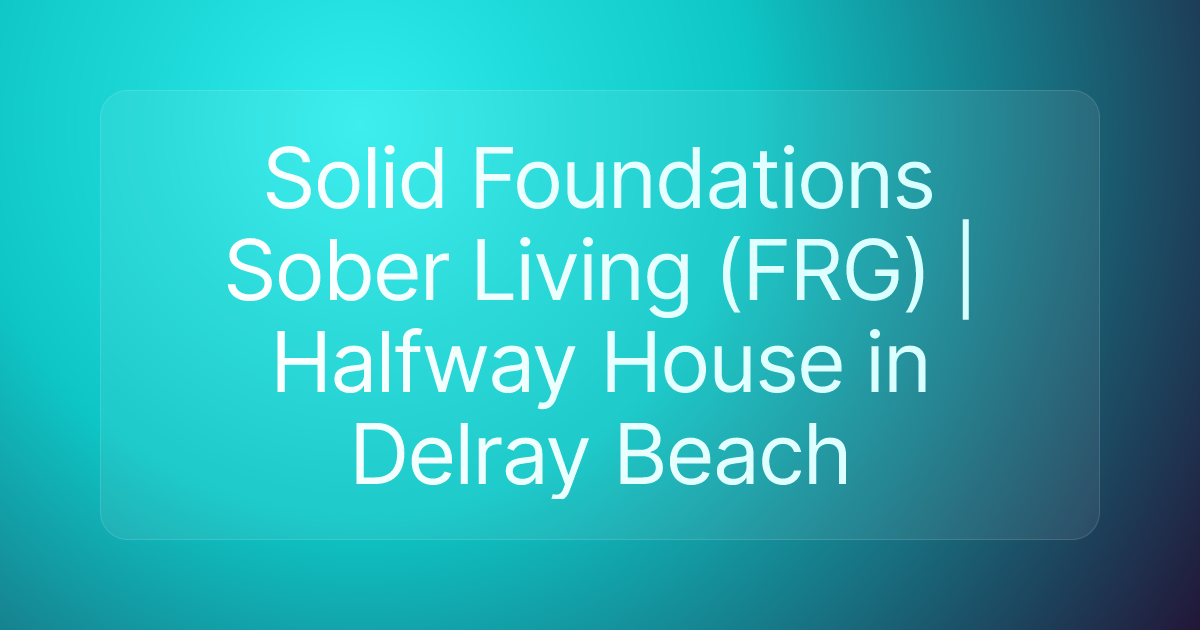 Solid Foundations Sober Living (FRG) | Halfway House in Delray Beach