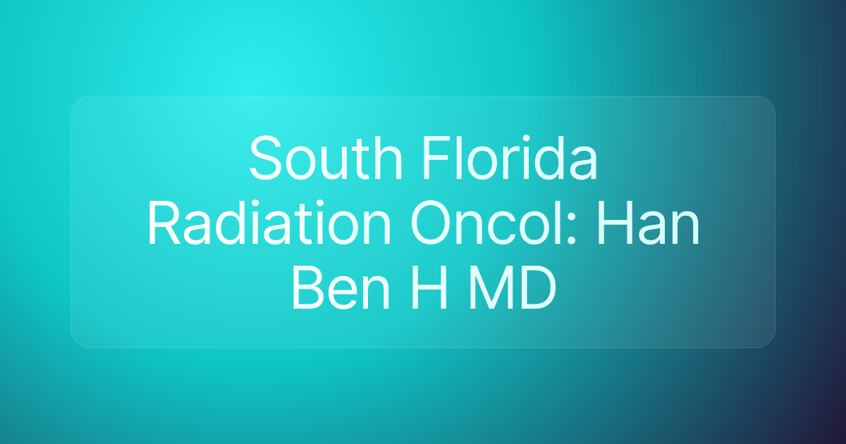 South Florida Radiation Oncol: Han Ben H MD