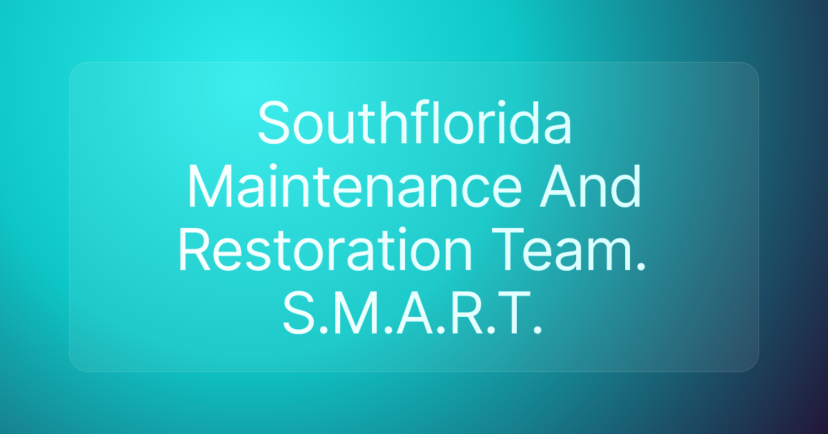 Southflorida Maintenance And Restoration Team. S.M.A.R.T.