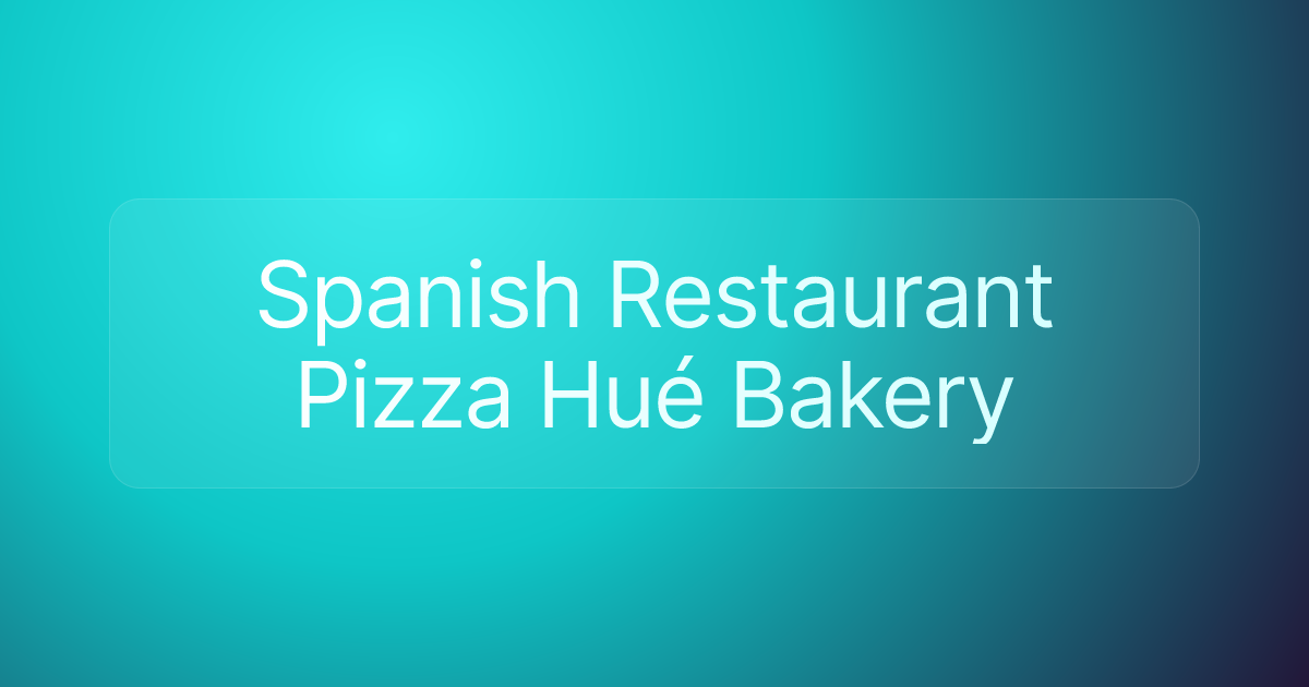 Spanish Restaurant Pizza Hué Bakery