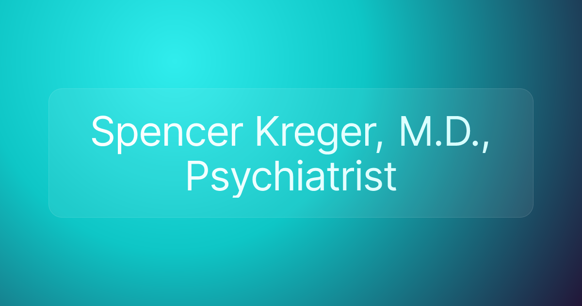 Spencer Kreger, M.D., Psychiatrist