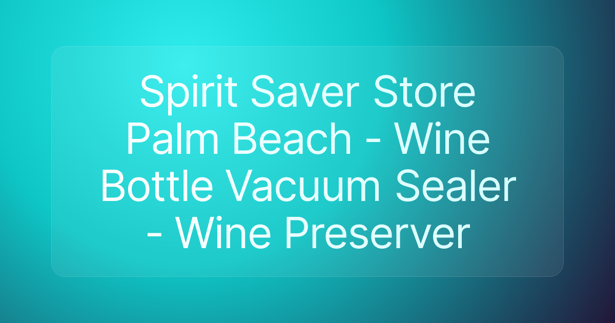 Spirit Saver Store Palm Beach - Wine Bottle Vacuum Sealer - Wine Preserver