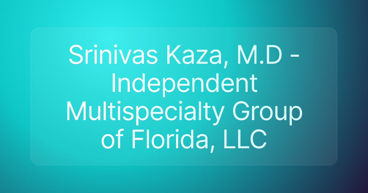 Srinivas Kaza, M.D - Independent Multispecialty Group of Florida, LLC