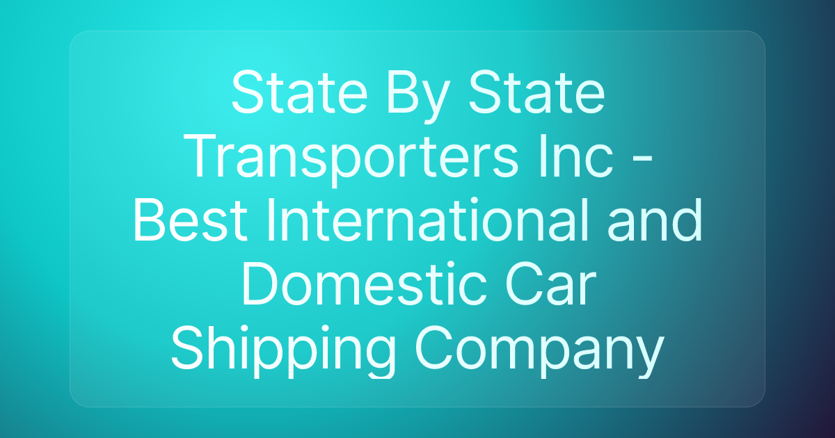 State By State Transporters Inc - Best International and Domestic Car Shipping Company