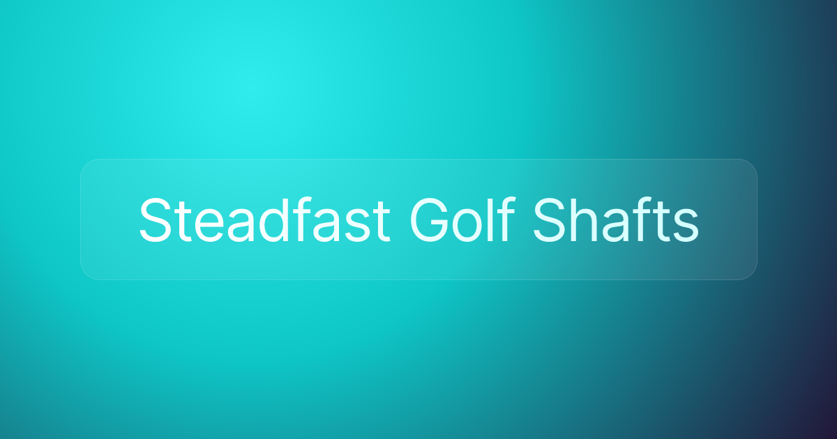 Steadfast Golf Shafts