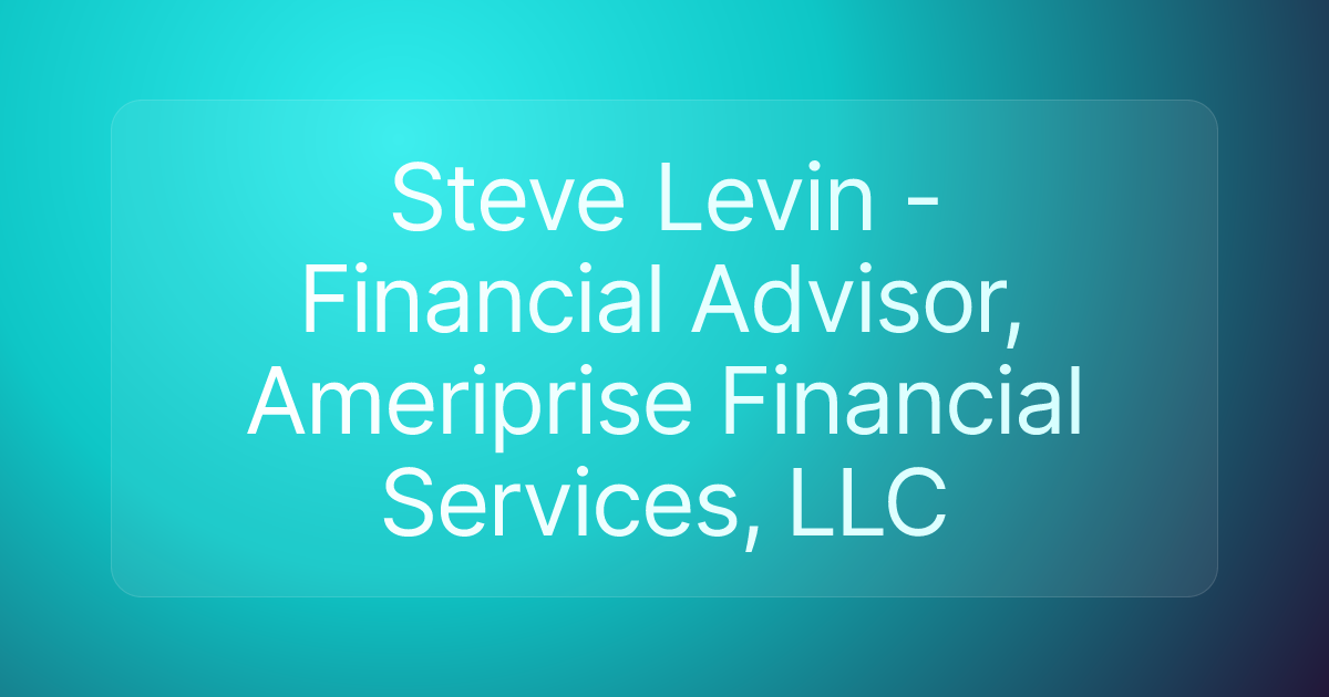 Steve Levin - Financial Advisor, Ameriprise Financial Services, LLC