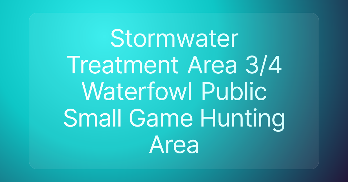 Stormwater Treatment Area 3/4 Waterfowl Public Small Game Hunting Area